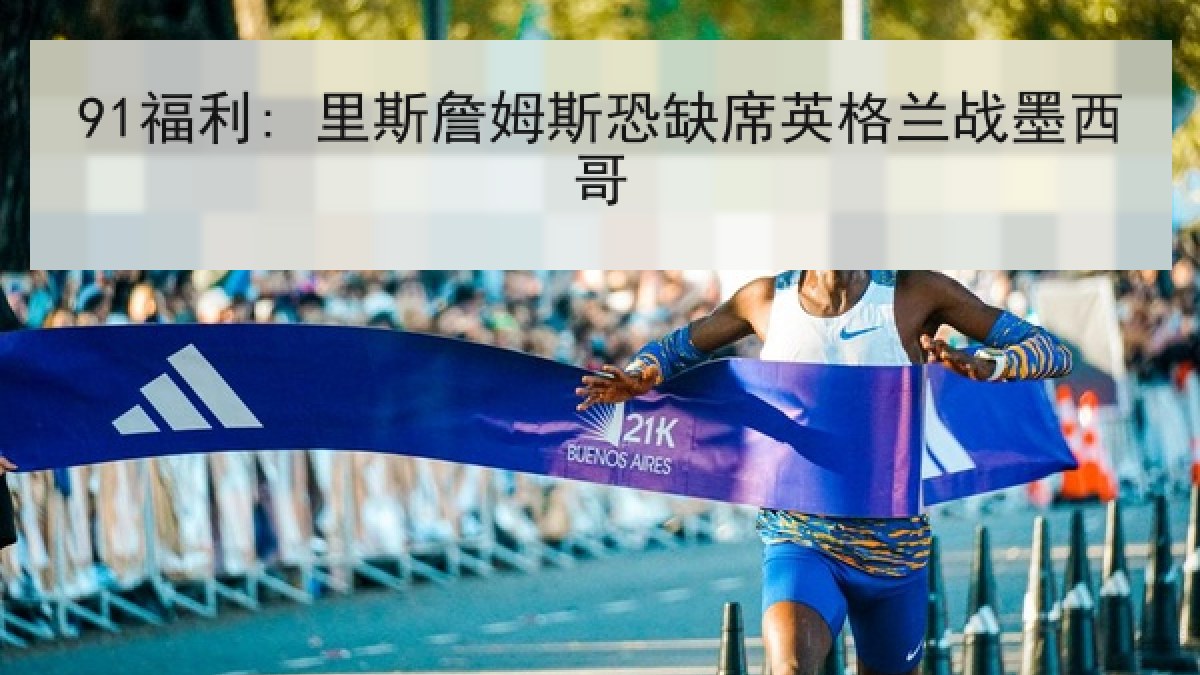 91福利: 里斯詹姆斯恐缺席英格兰战墨西哥